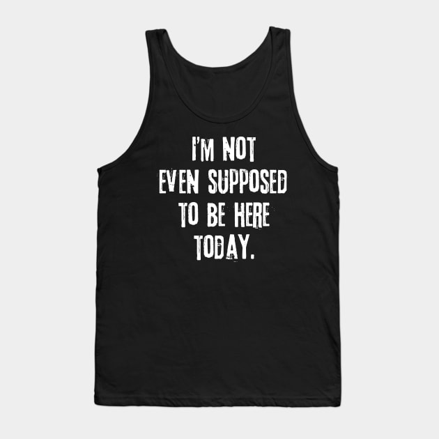 I'm not even supposed to be here today. Tank Top by garnkay